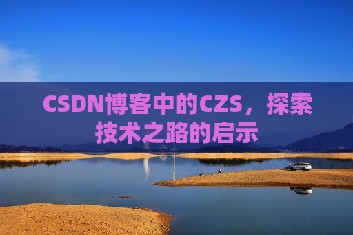 CSDN博客中的CZS，探索技术之路的启示